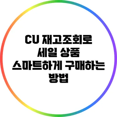CU 재고조회로 세일 상품 스마트하게 구매하는 방법