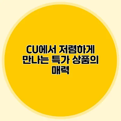CU에서 저렴하게 만나는 특가 상품의 매력