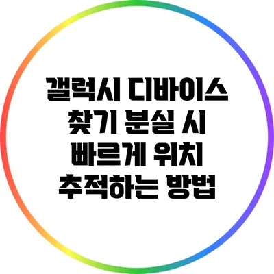 갤럭시 디바이스 찾기: 분실 시 빠르게 위치 추적하는 방법