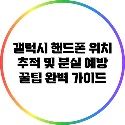 갤럭시 핸드폰 위치 추적 및 분실 예방 꿀팁 완벽 가이드