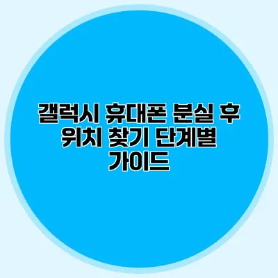 갤럭시 휴대폰 분실 후 위치 찾기 단계별 가이드