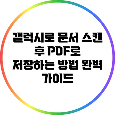 갤럭시로 문서 스캔 후 PDF로 저장하는 방법 완벽 가이드