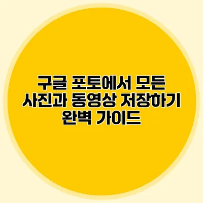구글 포토에서 모든 사진과 동영상 저장하기: 완벽 가이드