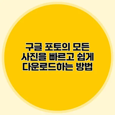 구글 포토의 모든 사진을 빠르고 쉽게 다운로드하는 방법