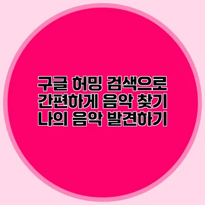 구글 허밍 검색으로 간편하게 음악 찾기: 나의 음악 발견하기