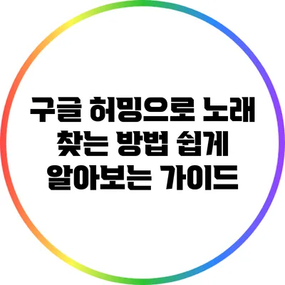 구글 허밍으로 노래 찾는 방법: 쉽게 알아보는 가이드