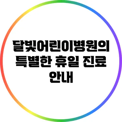 달빛어린이병원의 특별한 휴일 진료 안내