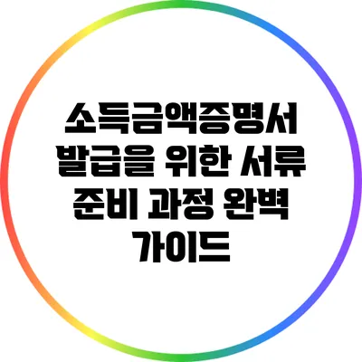 소득금액증명서 발급을 위한 서류 준비 과정 완벽 가이드