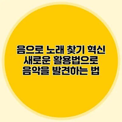 음으로 노래 찾기 혁신: 새로운 활용법으로 음악을 발견하는 법