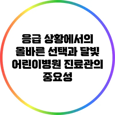 응급 상황에서의 올바른 선택과 달빛 어린이병원 진료관의 중요성