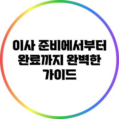 이사 준비에서부터 완료까지: 완벽한 가이드