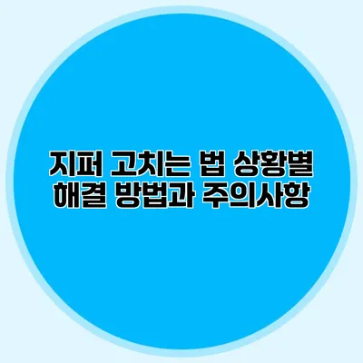 지퍼 고치는 법: 상황별 해결 방법과 주의사항