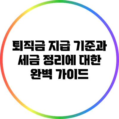 퇴직금 지급 기준과 세금 정리에 대한 완벽 가이드