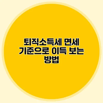 퇴직소득세 면세 기준으로 이득 보는 방법