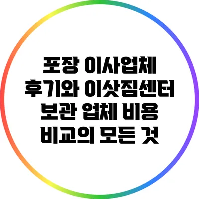 포장 이사업체 후기와 이삿짐센터 보관 업체 비용 비교의 모든 것