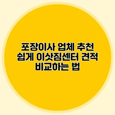 포장이사 업체 추천: 쉽게 이삿짐센터 견적 비교하는 법