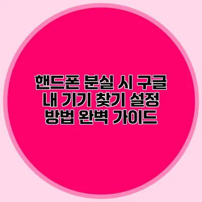 핸드폰 분실 시 구글 내 기기 찾기 설정 방법 완벽 가이드