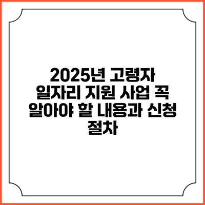 2025년 고령자 일자리 지원 사업: 꼭 알아야 할 내용과 신청 절차