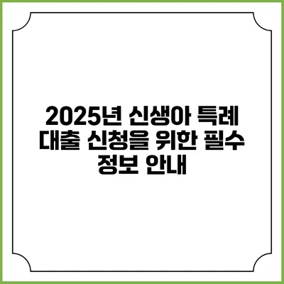 2025년 신생아 특례 대출 신청을 위한 필수 정보 안내