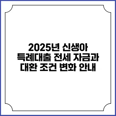 2025년 신생아 특례대출 전세 자금과 대환 조건 변화 안내