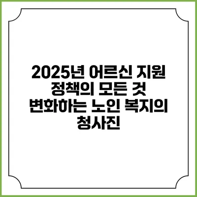 2025년 어르신 지원 정책의 모든 것: 변화하는 노인 복지의 청사진