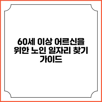 60세 이상 어르신을 위한 노인 일자리 찾기 가이드