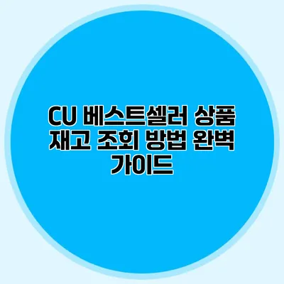 CU 베스트셀러 상품 재고 조회 방법 완벽 가이드
