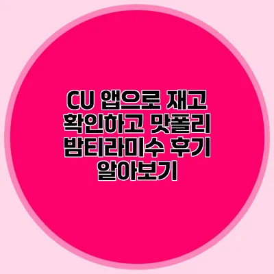 CU 앱으로 재고 확인하고 맛폴리 밤티라미수 후기 알아보기