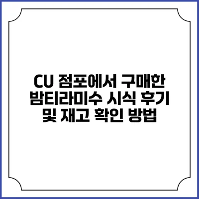CU 점포에서 구매한 밤티라미수 시식 후기 및 재고 확인 방법