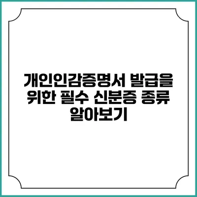 개인인감증명서 발급을 위한 필수 신분증 종류 알아보기