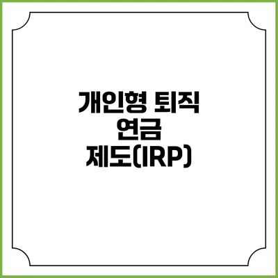 개인형 퇴직 연금 제도(IRP)