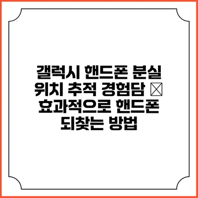 갤럭시 핸드폰 분실 위치 추적 경험담 – 효과적으로 핸드폰 되찾는 방법
