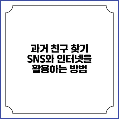 과거 친구 찾기: SNS와 인터넷을 활용하는 방법