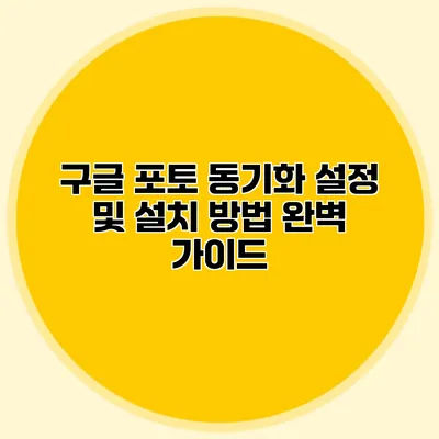 구글 포토 동기화 설정 및 설치 방법 완벽 가이드