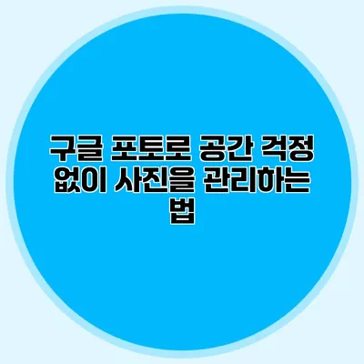 구글 포토로 공간 걱정 없이 사진을 관리하는 법