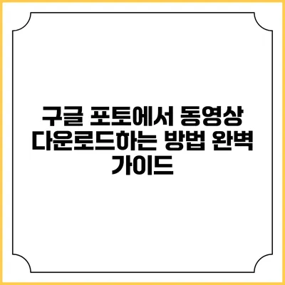 구글 포토에서 동영상 다운로드하는 방법 완벽 가이드