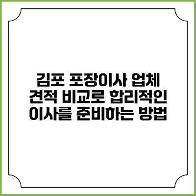 김포 포장이사 업체 견적 비교로 합리적인 이사를 준비하는 방법