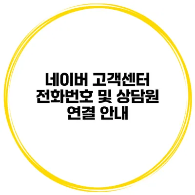 네이버 고객센터 전화번호 및 상담원 연결 안내