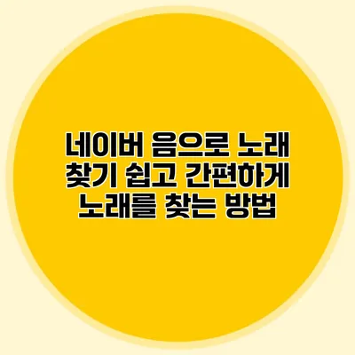 네이버 음으로 노래 찾기: 쉽고 간편하게 노래를 찾는 방법