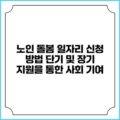 노인 돌봄 일자리 신청 방법: 단기 및 장기 지원을 통한 사회 기여