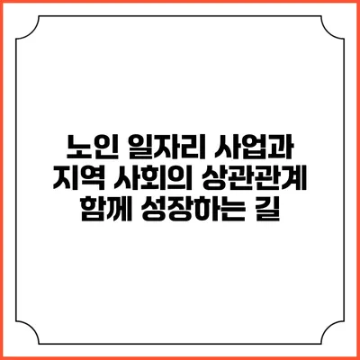 노인 일자리 사업과 지역 사회의 상관관계: 함께 성장하는 길