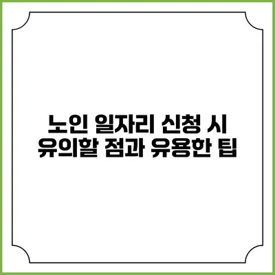 노인 일자리 신청 시 유의할 점과 유용한 팁