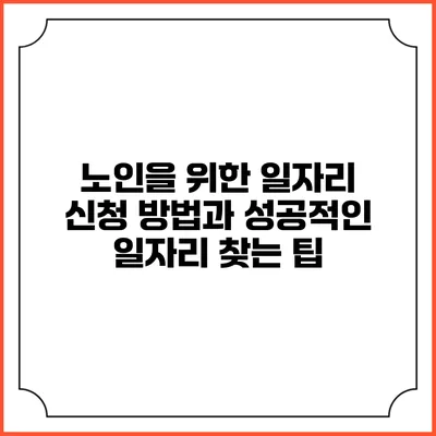 노인을 위한 일자리 신청 방법과 성공적인 일자리 찾는 팁