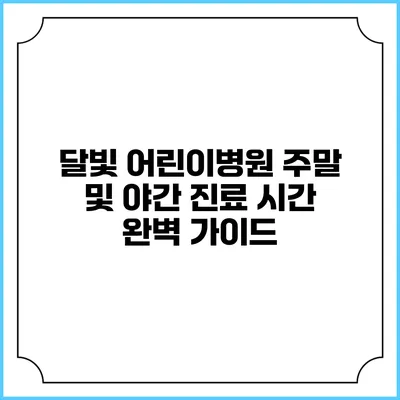 달빛 어린이병원 주말 및 야간 진료 시간 완벽 가이드