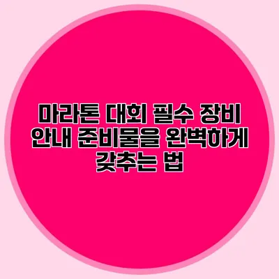 마라톤 대회 필수 장비 안내: 준비물을 완벽하게 갖추는 법