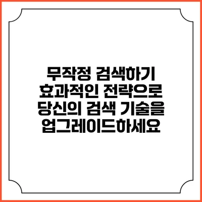 무작정 검색하기: 효과적인 전략으로 당신의 검색 기술을 업그레이드하세요