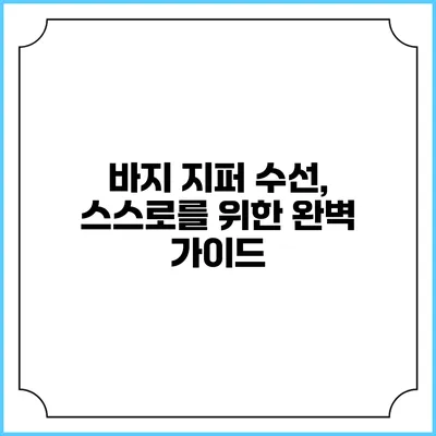 바지 지퍼 수선, 스스로를 위한 완벽 가이드