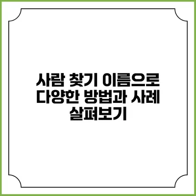 사람 찾기: 이름으로 다양한 방법과 사례 살펴보기