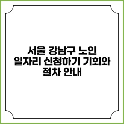 서울 강남구 노인 일자리 신청하기: 기회와 절차 안내