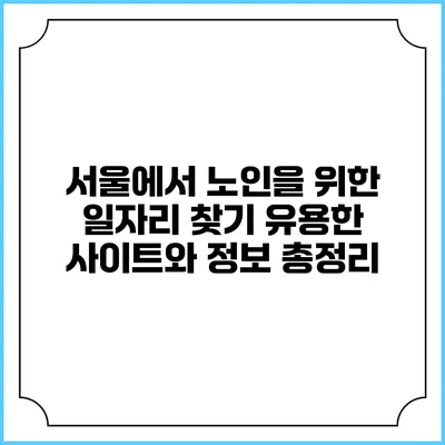 서울에서 노인을 위한 일자리 찾기: 유용한 사이트와 정보 총정리